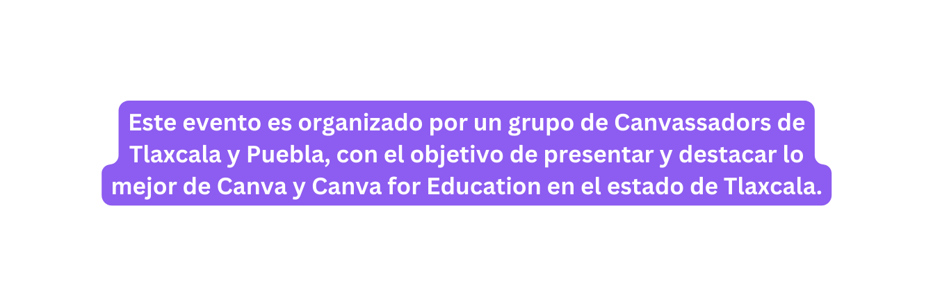 Este evento es organizado por un grupo de Canvassadors de Tlaxcala y Puebla con el objetivo de presentar y destacar lo mejor de Canva y Canva for Education en el estado de Tlaxcala